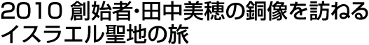2010 創始者・田中美穂の銅像を訪ねるイスラエル聖地の旅